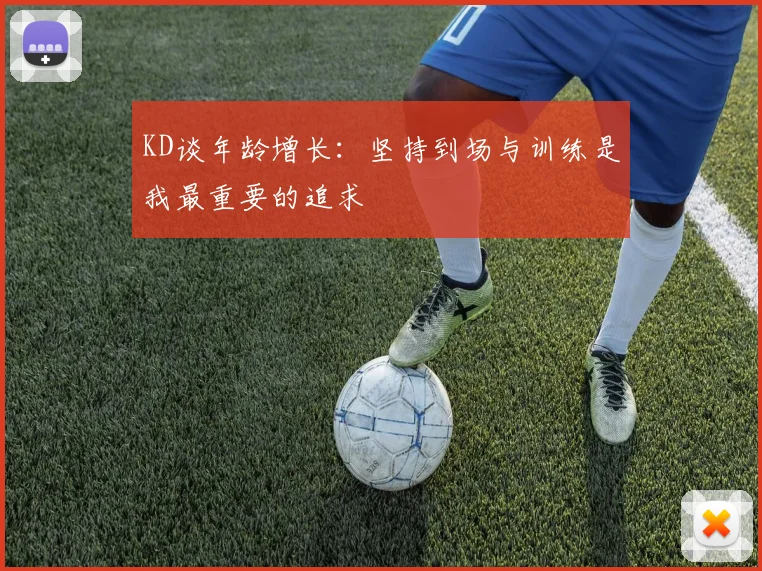 KD谈年龄增长：坚持到场与训练是我最重要的追求