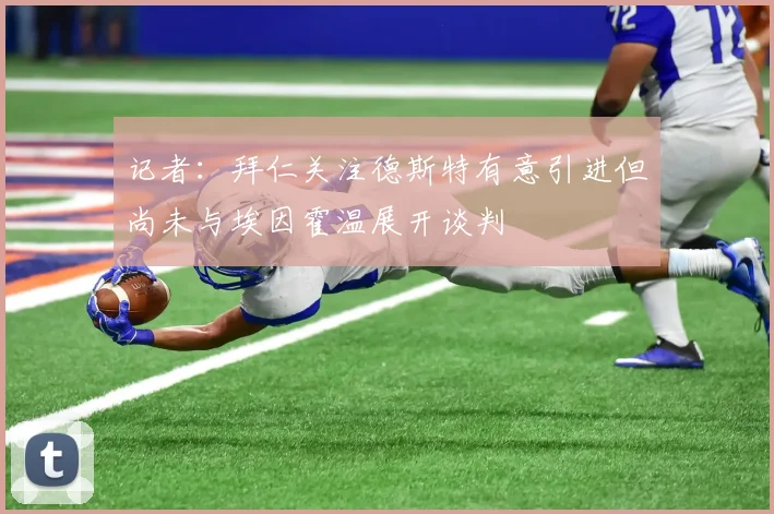 记者：拜仁关注德斯特有意引进但尚未与埃因霍温展开谈判