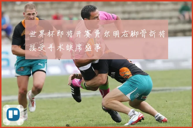 世界杯即将开赛费尔明右脚骨折将接受手术缺席盛事