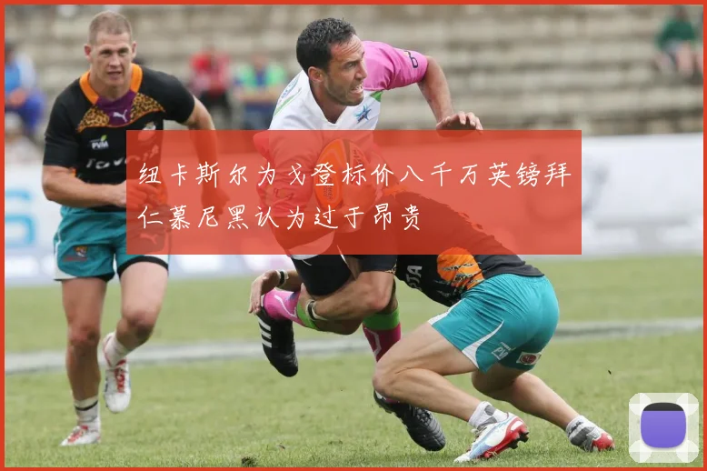 纽卡斯尔为戈登标价八千万英镑拜仁慕尼黑认为过于昂贵